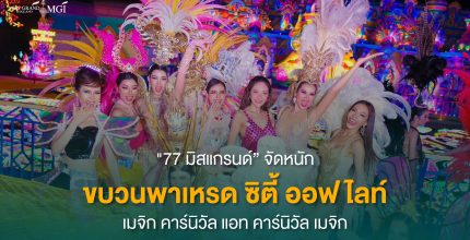 “77 มิสแกรนด์” จัดหนักทั้ง เครื่องหัว ตัว ปีก แสงสีวิบวับ  ร่วมขบวนพาเหรด ซิตี้ ออฟ ไลท์ : เมจิก คาร์นิวัล แอท คาร์นิวัล เมจิก